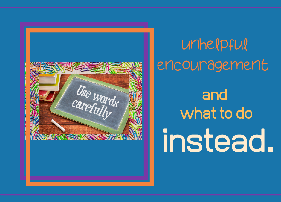 Find your words, other unhelpful encouragement and what to do instead.
